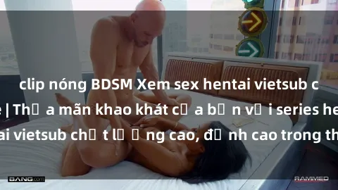 clip nóng BDSM Xem sex hentai vietsub cực hot, không che | Thỏa mãn khao khát của bạn với series hentai vietsub chất lượng cao, đỉnh cao trong thể loại anime không che.