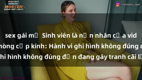 sex gái mỹ Sinh viên là nạn nhân của video quay lén trong phòng cấp kính: Hành vi ghi hình không đúng đắn đang gây tranh cãi lớn