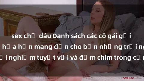 sex chị dâu Danh sách các cô gái gọi Việt Nam hấp dẫn, hứa hẹn mang đến cho bạn những trải nghiệm tuyệt vời và đắm chìm trong cảm xúc tuyệt vời.