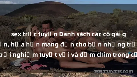 sex trực tuyến Danh sách các cô gái gọi Việt Nam hấp dẫn, hứa hẹn mang đến cho bạn những trải nghiệm tuyệt vời và đắm chìm trong cảm xúc tuyệt vời.
