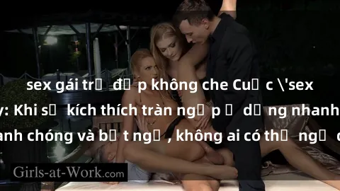 sex gái trẻ đẹp không che Cuộc 'sex' trong thang máy: Khi sự kích thích tràn ngập ở dạng nhanh chóng và bất ngờ, không ai có thể ngờ được điều gì sẽ xảy ra!