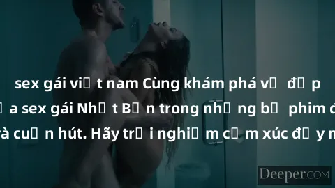 sex gái việt nam Cùng khám phá vẻ đẹp và sức gợi cảm của sex gái Nhật Bản trong những bộ phim đầy nghệ thuật và cuốn hút. Hãy trải nghiệm cảm xúc đầy mới mẻ và sống động từ những cảnh quay tinh tế và 