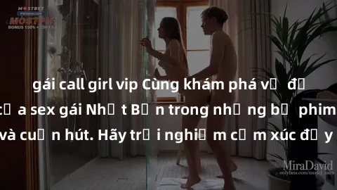 gái call girl vip Cùng khám phá vẻ đẹp và sức gợi cảm của sex gái Nhật Bản trong những bộ phim đầy nghệ thuật và cuốn hút. Hãy trải nghiệm cảm xúc đầy mới mẻ và sống động từ những cảnh quay tinh tế và