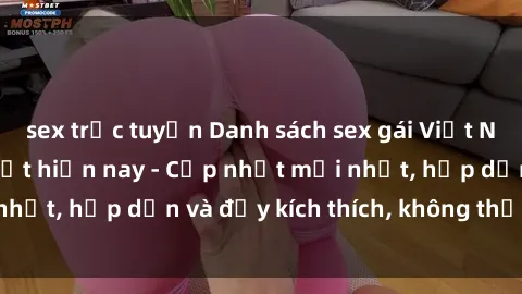 sex trực tuyến Danh sách sex gái Việt Nam sinh viên hot nhất hiện nay - Cập nhật mới nhất, hấp dẫn và đầy kích thích, không thể bỏ qua!