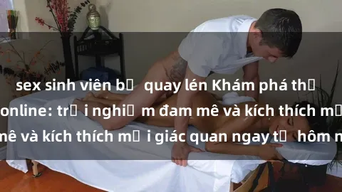 sex sinh viên bị quay lén Khám phá thế giới mới của sex online: trải nghiệm đam mê và kích thích mọi giác quan ngay từ hôm nay!