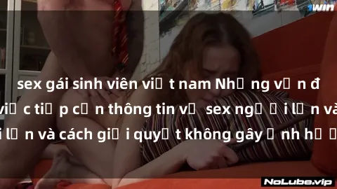 sex gái sinh viên việt nam Những vấn đề liên quan đến việc tiếp cận thông tin về sex người lớn và cách giải quyết không gây ảnh hưởng đến trẻ em