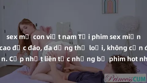 sex mẹ con việt nam Tải phim sex miễn phí chất lượng cao độc đáo, đa dạng thể loại, không cần đăng ký tài khoản. Cập nhật liên tục những bộ phim hot nhất trên thị trường. Sự lựa chọn hàng đầu cho ngườ