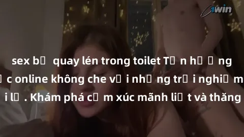sex bị quay lén trong toilet Tận hưởng cuộc sống tình dục online không che với những trải nghiệm độc đáo và mới lạ. Khám phá cảm xúc mãnh liệt và thăng hoa cùng đối tác tại các trang web chuyên nghiệp