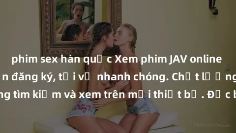 phim sex hàn quốc Xem phim JAV online miễn phí không cần đăng ký, tải về nhanh chóng. Chất lượng HD, dễ dàng tìm kiếm và xem trên mọi thiết bị. Đặc biệt, không quảng cáo làm phiền.