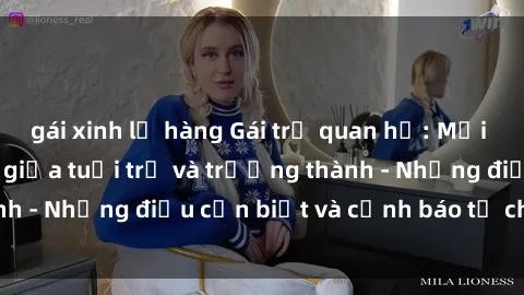 gái xinh lộ hàng Gái trẻ quan hệ: Mối quan hệ khác biệt giữa tuổi trẻ và trưởng thành - Những điều cần biết và cảnh báo từ chuyên gia