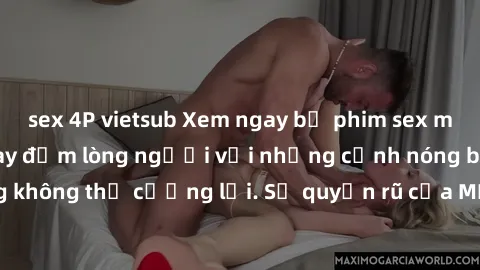 sex 4P vietsub Xem ngay bộ phim sex milf hot nhất, làm say đắm lòng người với những cảnh nóng bỏng không thể cưỡng lại. Sự quyến rũ của MILF sẽ khiến bạn mãnh liệt!