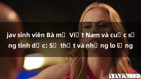 jav sinh viên Bà mẹ Việt Nam và cuộc sống tình dục: Sự thật và những lo lắng