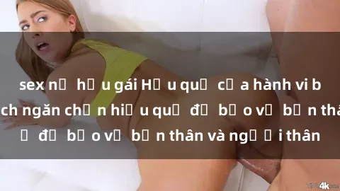 sex nữ hầu gái Hậu quả của hành vi bạo dâm sex và cách ngăn chặn hiệu quả để bảo vệ bản thân và người thân