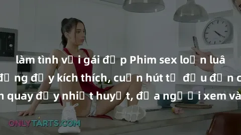 làm tình với gái đẹp Phim sex loạn luân Nhật Bản: Hành động đầy kích thích, cuốn hút từ đầu đến cuối. Những cảnh quay đầy nhiệt huyết, đưa người xem vào thế giới độc đáo của tình thân. Đừng bỏ lỡ!