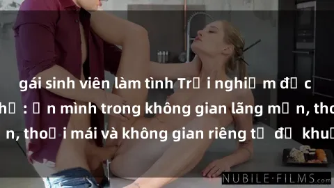 gái sinh viên làm tình Trải nghiệm độc đáo tại sex nhà nghỉ: ẩn mình trong không gian lãng mạn, thoải mái và không gian riêng tư để khuấy động tình ái.
