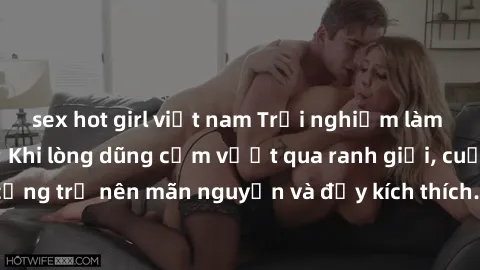 sex hot girl việt nam Trải nghiệm làm tình ngoài đường: Khi lòng dũng cảm vượt qua ranh giới, cuộc hẹn nơi công cộng trở nên mãn nguyện và đầy kích thích. Hành vi nguy hiểm, nhưng cũng tạo nên cảm giá