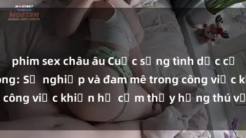 phim sex châu âu Cuộc sống tình dục của nhân viên văn phòng: Sự nghiệp và đam mê trong công việc khiến họ cảm thấy hứng thú với tình dục?