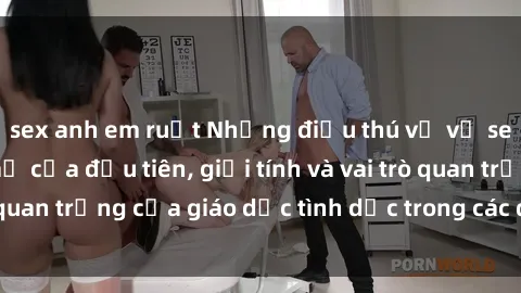 sex anh em ruột Những điều thú vị về sex ở Bắc Âu: Sự mở cửa đầu tiên, giới tính và vai trò quan trọng của giáo dục tình dục trong các quốc gia này.