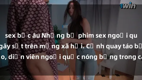 sex bắc âu Những bộ phim sex ngoại quốc nổi tiếng và gây sốt trên mạng xã hội. Cảnh quay táo bạo, diễn viên ngoại quốc nóng bỏng trong các tác phẩm đỉnh cao.