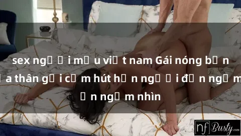 sex người mẫu việt nam Gái nóng bỏng khỏa thân gợi cảm hút hồn người đến ngắm nhìn