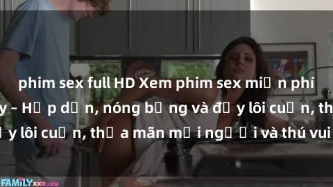 phim sex full HD Xem phim sex miễn phí online ngay tại đây – Hấp dẫn, nóng bỏng và đầy lôi cuốn, thỏa mãn mọi người và thú vui của bạn!
