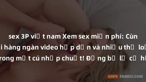 sex 3P việt nam Xem sex miễn phí: Cùng trải nghiệm với hàng ngàn video hấp dẫn và nhiều thể loại đa dạng chỉ trong một cú nhấp chuột! Đừng bỏ lỡ cơ hội thưởng thức tuyệt vời này ngay hôm nay!