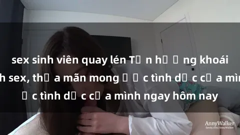 sex sinh viên quay lén Tận hưởng khoái cảm với gái xinh sex, thỏa mãn mong ước tình dục của mình ngay hôm nay
