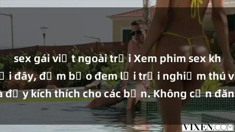 sex gái việt ngoài trời Xem phim sex không che miễn phí tại đây, đảm bảo đem lại trải nghiệm thú vị và đầy kích thích cho các bạn. Không cần đăng ký, hoàn toàn miễn phí.