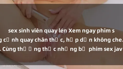 sex sinh viên quay lén Xem ngay phim sex jav HD với những cảnh quay chân thực, hấp dẫn không che. Cùng thưởng thức những bộ phim sex jav HD hot nhất hiện nay!