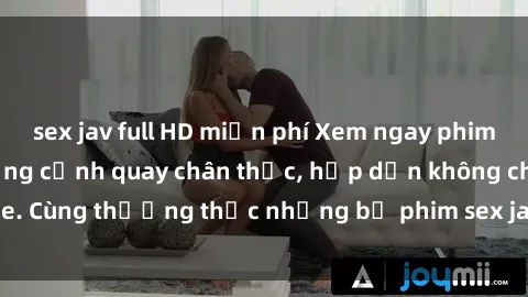 sex jav full HD miễn phí Xem ngay phim sex jav HD với những cảnh quay chân thực, hấp dẫn không che. Cùng thưởng thức những bộ phim sex jav HD hot nhất hiện nay!