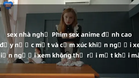 sex nhà nghỉ Phim sex anime đỉnh cao: Những tác phẩm đầy nước mắt và cảm xúc khiến người xem không thể rời mắt khỏi màn hình